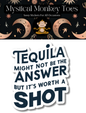 Tequila Might Not Be the Answer But It's Worth A shot Sicker