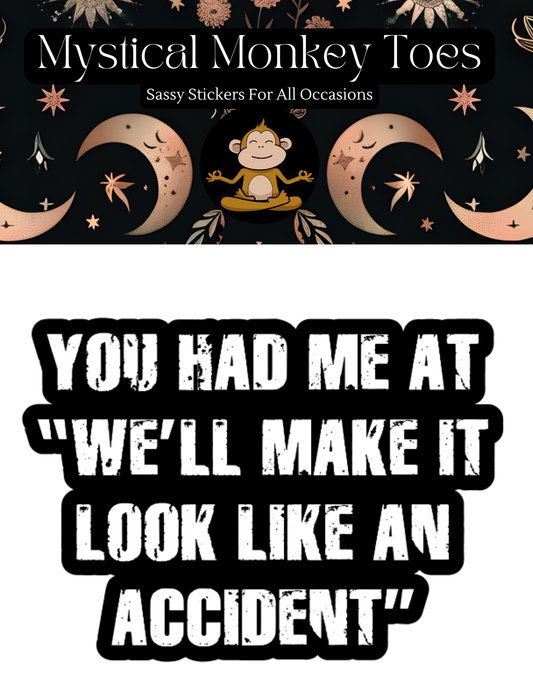 You Had Me At "We'll Make It Look Like An Accident" Sticker