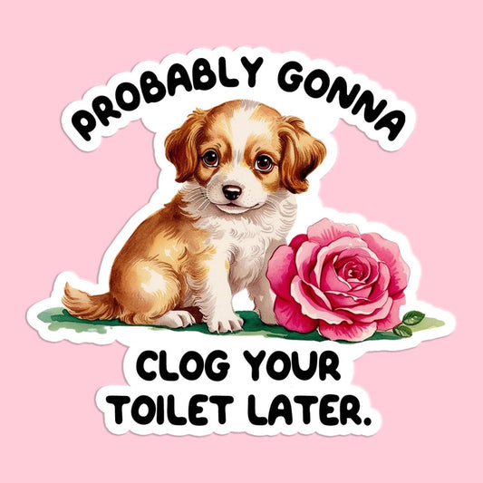 Probably Gonna Clog Your Toilet Later Sticker Decal