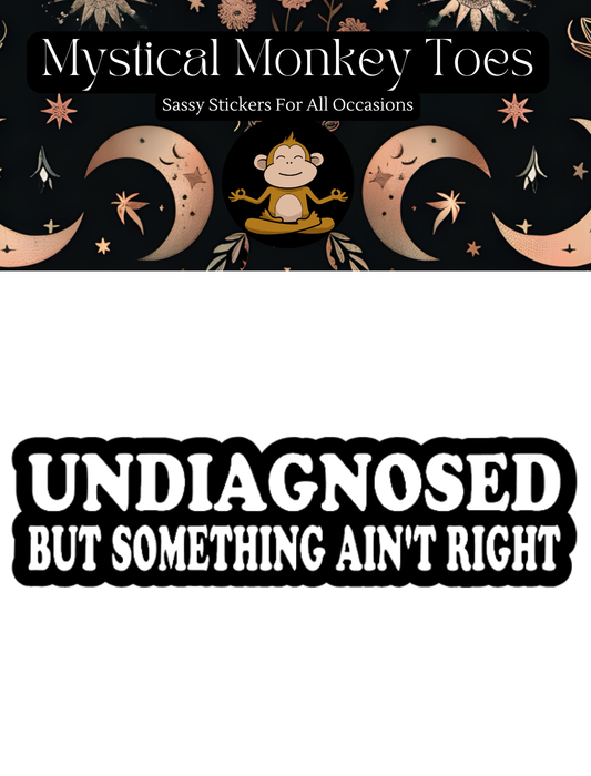 UnDiagnosed But Something Ain't Right Sticker