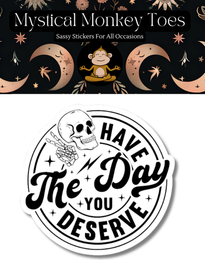 Funny Have The Day You Deserve Vinyl Sticker