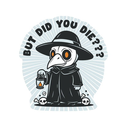 But Did You Die Plague Doctor High Quality Vinyl Sticker