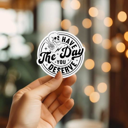Funny Have The Day You Deserve Vinyl Sticker