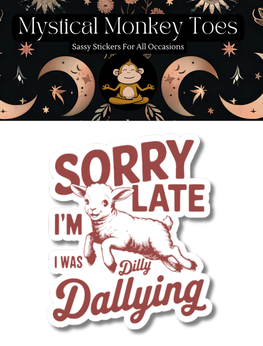Sorry I'm Late I Was Dilly Dallying Sticker