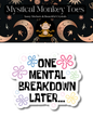 One Mental Brakdown Later Sticker