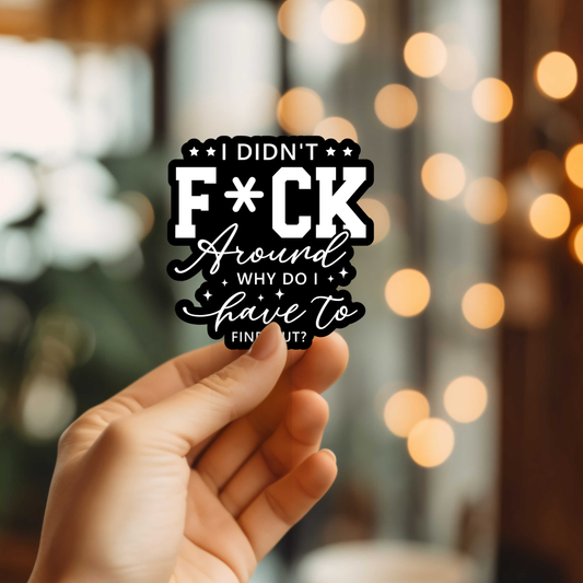 Funny Why Do I Have To Find Out Vinyl Sticker