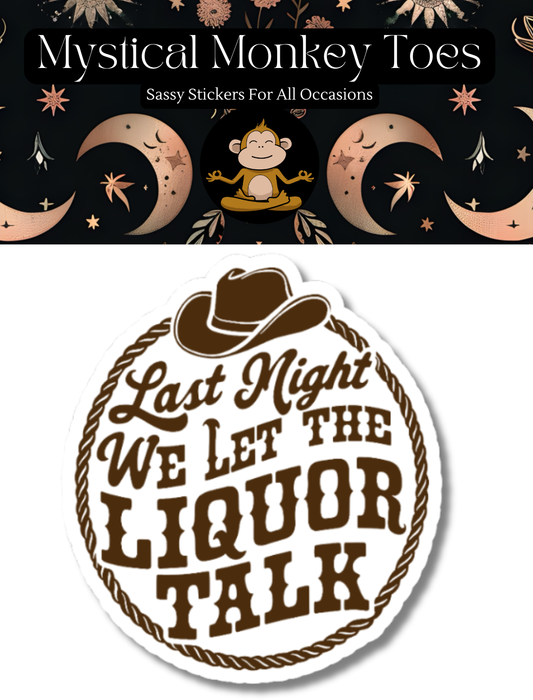 Last Night We Let The Liquor Talk Sticker